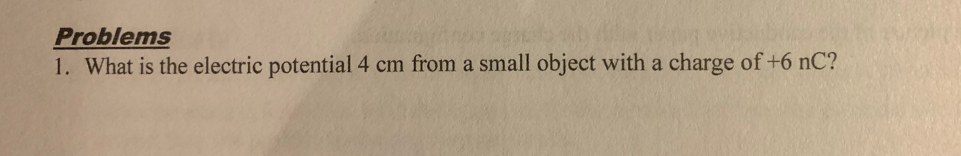 Problems 1 What Is The Electric Potential 4 Cm From A Small Object With A Charge Of 6 Nc 1