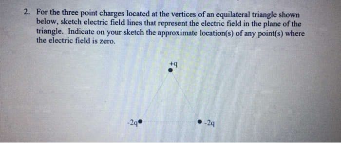 2 For The Three Point Charges Located At The Vertices Of An Equilateral Triangle Shown Below Sketch Electric Field Lin 1