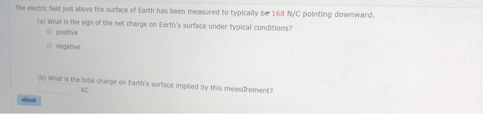 The Electric Field Just Above The Surface Of Earth Has Been Measured To Typically Be 168 N C Pointing Downward A What 1