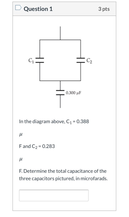 D Question 1 3 Pts 0 300 Uf In The Diagram Above C1 0 388 Fand C2 0 283 F Determine The Total Capacitance Of The T 1
