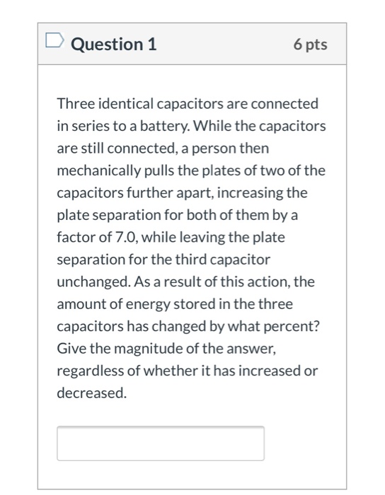 Question 1 6 Pts Three Identical Capacitors Are Connected In Series To A Battery While The Capacitors Are Still Connect 1