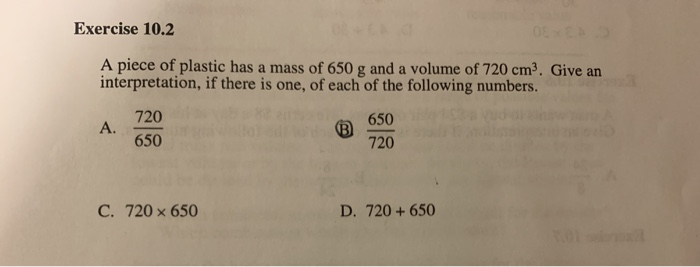Exercise 10 2 A Piece Of Plastic Has A Mass Of 650 G And A Volume Of 720 Cm Give An Interpretation If There Is One Of 1