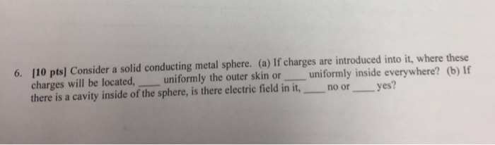 6 10 Pts Consider A Solid Conducting Metal Sphere A If Charges Are Introduced Into It Where These Charges Will Be 1