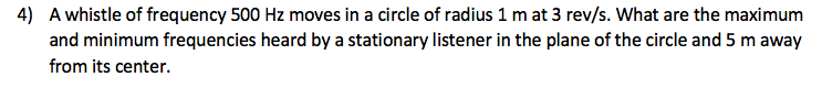 4 A Whistle Of Frequency 500 Hz Moves In A Circle Of Radius 1 M At 3 Rev S What Are The Maximum And Minimum Frequencie 1