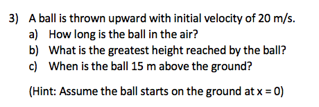 3 A Ball Is Thrown Upward With Initial Velocity Of 20 M S A How Long Is The Ball In The Air B What Is The Greatest 1