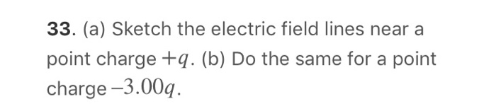 33 A Sketch The Electric Field Lines Near A Point Charge Q B Do The Same For A Point Charge 3 00q 35 Figure 1