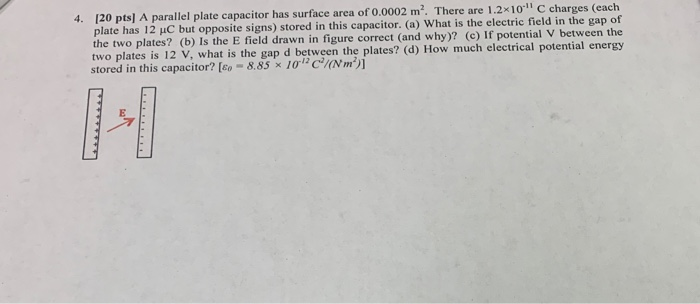4 120 Pts A Parallel Plate Capacitor Has Surface Area Of 0 0002 M There Are 1 2x10 Charges Each Plate Has 12 Uc But 1