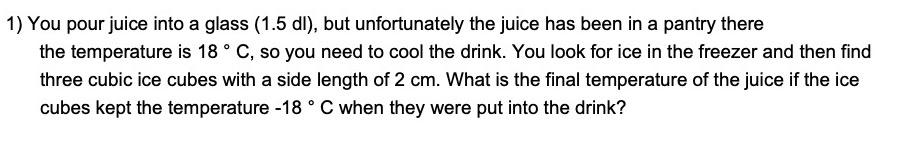 1 You Pour Juice Into A Glass 1 5 Dl But Unfortunately The Juice Has Been In A Pantry There The Temperature Is 18 1