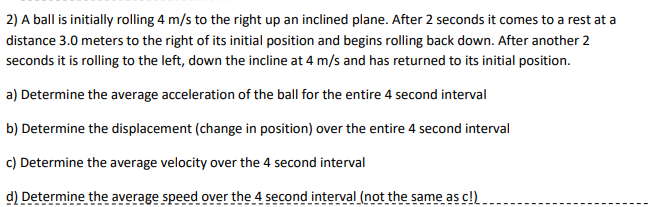 2 A Ball Is Initially Rolling 4 M S To The Right Up An Inclined Plane After 2 Seconds It Comes To A Rest At A Distance 1