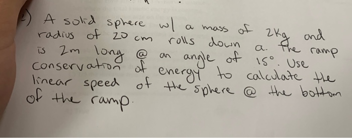 A Solid Sphere W A Mass Of 2kg And Radius Of 20 Cm Rolls Down A The Ramp Is Am Long An Angle Of Iso Use Conservation 1