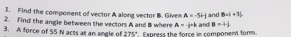 1 Find The Component Of Vector A Alone Vector B Given A 5i J And B 1 3 2 Find The Angle Between The Vectors A An 1