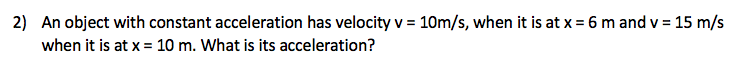2 An Object With Constant Acceleration Has Velocity V 10m S When It Is At X 6 M And V 15 M S When It Is At X 1 1