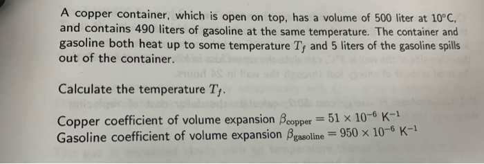 A Copper Container Which Is Open On Top Has A Volume Of 500 Liter At 10 C And Contains 490 Liters Of Gasoline At The 1