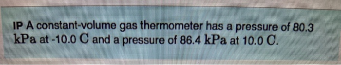 Ip A Constant Volume Gas Thermometer Has A Pressure Of 80 3 Kpa At 10 0 C And A Pressure Of 86 4 Kpa At 10 0 C 1