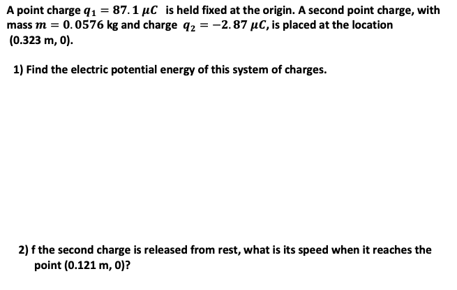 A Point Charge Q1 87 1 C Is Held Fixed At The Origin A Second Point Charge With Mass M 0 0576 Kg And Charge Q2 1