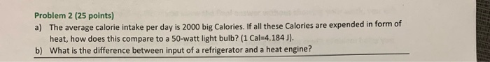 Problem 2 25 Points A The Average Calorie Intake Per Day Is 2000 Big Calories If All These Calories Are Expended In 1