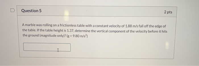 Question 5 2 Pts A Marble Was Rolling On A Frictionless Table With A Constant Velocity Of 1 88 M S Fall Off The Edge Of 1