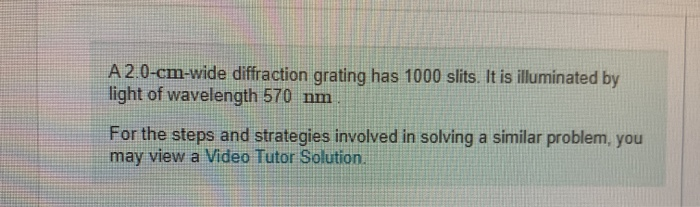 A 2 0 Cm Wide Diffraction Grating Has 1000 Slits It Is Illuminated By Light Of Wavelength 570 Nm For The Steps And Stra 1