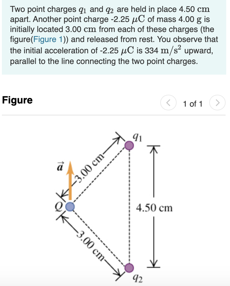 Two Point Charges Q1 And Q2 Are Held In Place 4 50 Cm Apart Another Point Charge 2 25 Uc Of Mass 4 00 G Is Initially L 1
