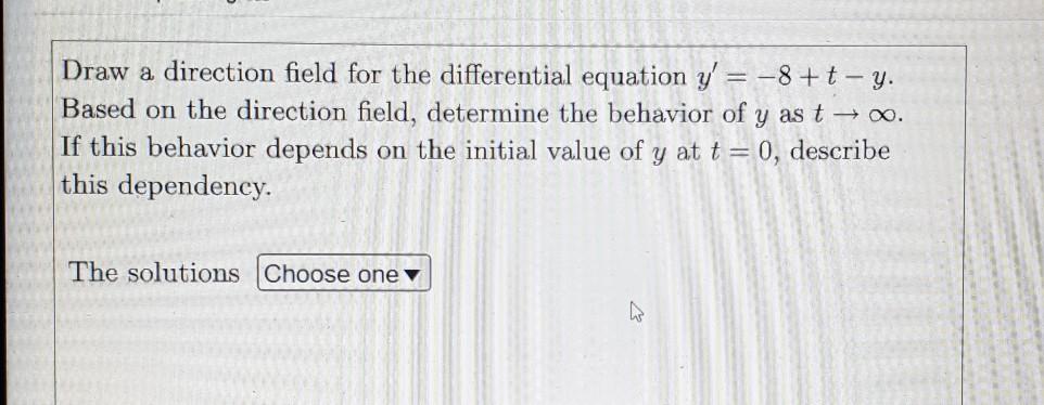 Draw A Direction Field For The Differential Equation Y 8 T Y Based On The Direction Field Determine The Behavior O 1