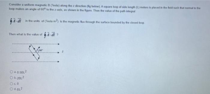 Consider A Uniform Magnetic B Tesla Along The Z Direction Fig Below A Square Loop Of Side Longth L Meters Is Place 1