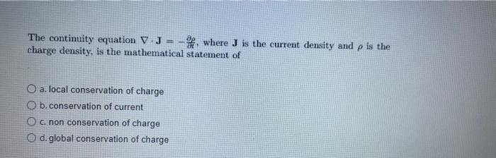 The Continuity Equation V J Where J Is The Current Density And Charge Density Is The Mathematical Statement Of A I 1