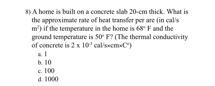 8 A Home Is Built On A Concrete Slab 20 Cm Thick What Is The Approximate Rate Of Heat Transfer Per Are In Cal S M I 1