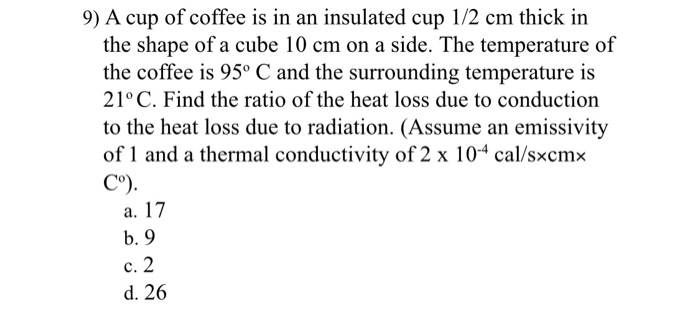 9 A Cup Of Coffee Is In An Insulated Cup 1 2 Cm Thick In The Shape Of A Cube 10 Cm On A Side The Temperature Of The Co 1
