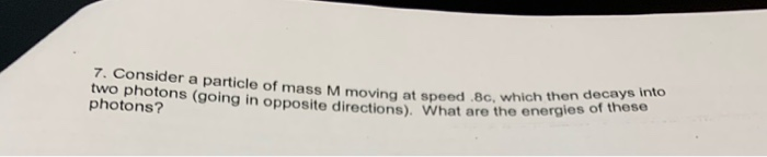 7 Consider A Particle Of Mass M Moving At Speed Bc Which Two Photons Going In Opposite Directions What Are The Er P 1