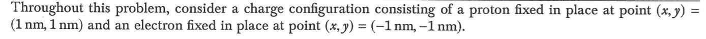 Throughout This Problem Consider A Charge Configuration Consisting Of A Proton Fixed In Place At Point X Y 1 Nm 1