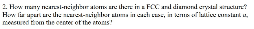 2 How Many Nearest Neighbor Atoms Are There In A Fcc And Diamond Crystal Structure How Far Apart Are The Nearest Neigh 1