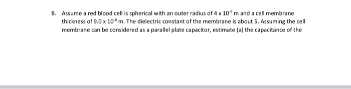 B Assume A Red Blood Cell Is Spherical With An Outer Radius Of 4 X 10 M And A Cell Membrane Thickness Of 9 0 X 10m The 1