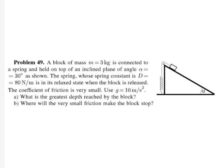 Problem 49 A Block Of Mass M 3 Kg Is Connected To A Spring And Held On Top Of An Inclined Plane Of Angle A 30 As S 1