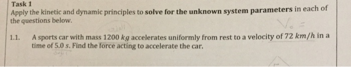 Task 1 Apply The Kinetic And Dynamic Principles To Solve For The Unknown System Parameters In Each Of The Questions Belo 1