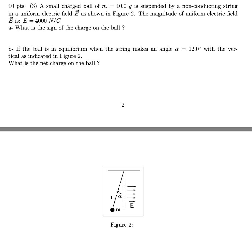 10 Pts 3 A Small Charged Ball Of M 10 0 G Is Suspended By A Non Conducting String In A Uniform Electric Field E As 1