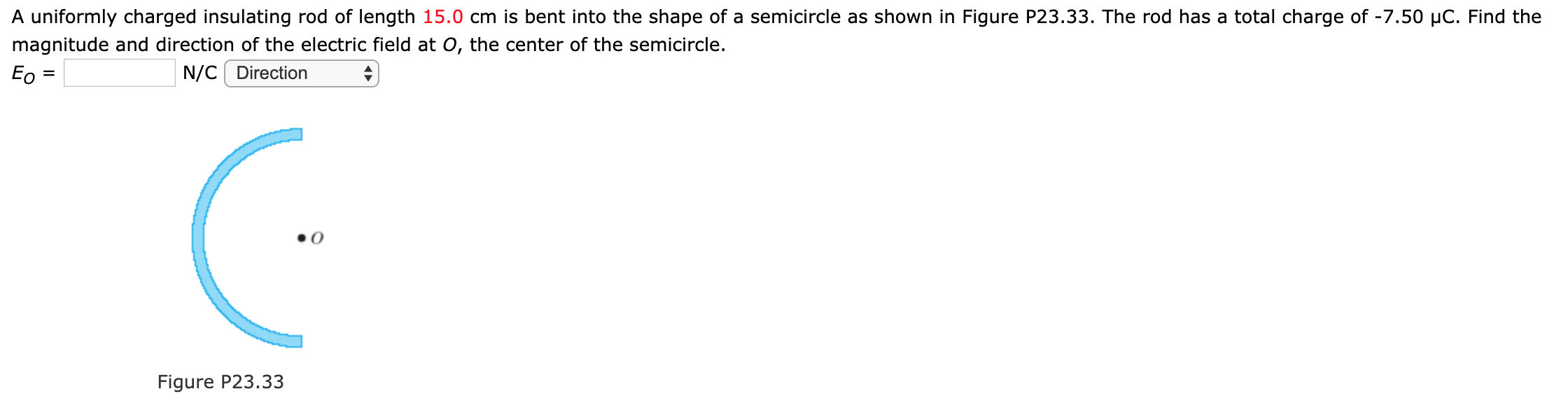 A Uniformly Charged Insulating Rod Of Length 15 0 Cm Is Bent Into The Shape Of A Semicircle As Shown In Figure P23 33 T 1