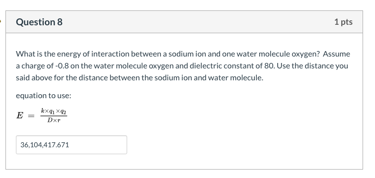 Question 8 1 Pts What Is The Energy Of Interaction Between A Sodium Ion And One Water Molecule Oxygen Assume A Charge O 1