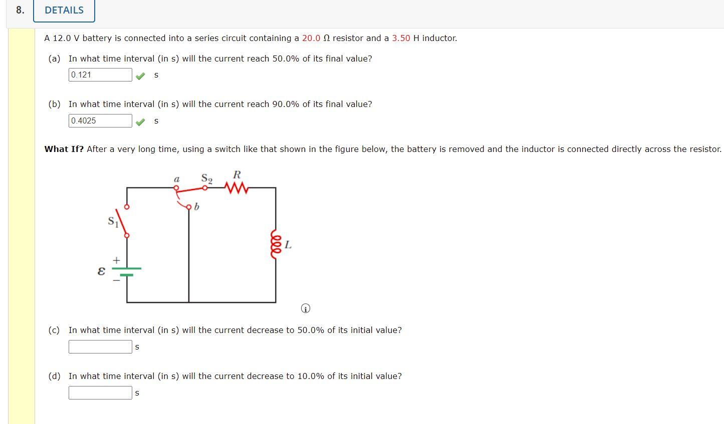 8 Details A 12 0 V Battery Is Connected Into A Series Circuit Containing A 20 0 12 Resistor And A 3 50 H Inductor A 1