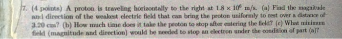 17 4 Points A Proton Is Traveling Horizontally To The Right At 1 8 X 10 M S A Find The Magnitude And Direction Of 1