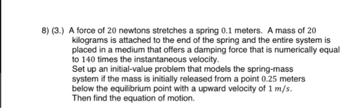 8 3 A Force Of 20 Newtons Stretches A Spring 0 1 Meters A Mass Of 20 Kilograms Is Attached To The End Of The Spring 1