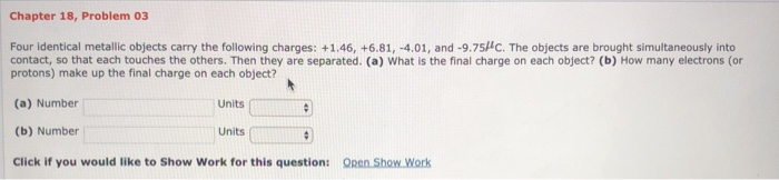 Chapter 18 Problem 03 Four Identical Metallic Objects Carry The Following Charges 1 46 6 81 4 01 And 9 75c The 1