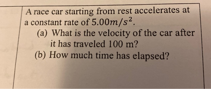 A Race Car Starting From Rest Accelerates At A Constant Rate Of 5 00m S2 A What Is The Velocity Of The Car After It H 1