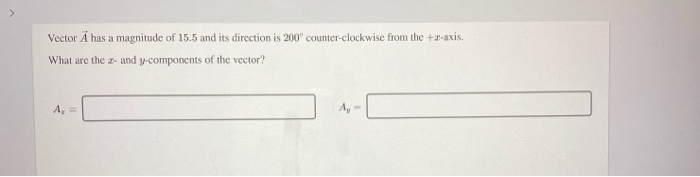 Vector A Has A Magnitude Of 15 5 And Its Direction Is 200 Counter Clockwise From The 3 Axis What Are The 2 And Y Com 1