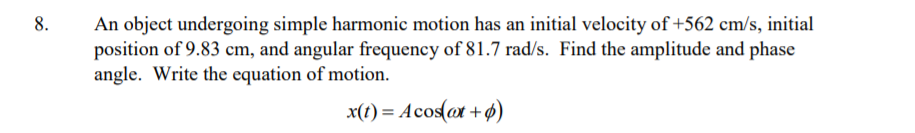 An Object Undergoing Simple Harmonic Motion Has An Initial Velocity Of 562 Cm S Initial Position Of 9 83 Cm And Angul 1