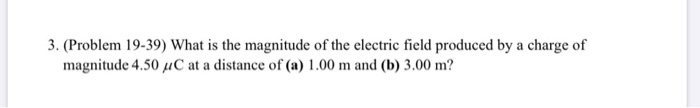 3 Problem 19 39 What Is The Magnitude Of The Electric Field Produced By A Charge Of Magnitude 4 50 4c At A Distance O 1