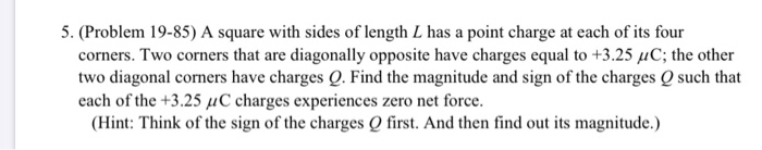 5 Problem 19 85 A Square With Sides Of Length L Has A Point Charge At Each Of Its Four Corners Two Corners That Are 1