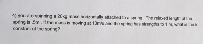 4 You Are Spinning A 20kg Mass Horizontally Attached To A Spring The Relaxed Length Of The Spring Is 5m If The Mass I 1