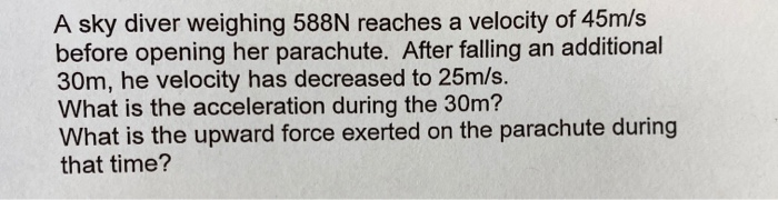 A Sky Diver Weighing 588n Reaches A Velocity Of 45m S Before Opening Her Parachute After Falling An Additional 30m He 1