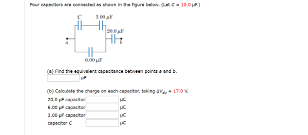 Four Capacitors Are Connected As Shown In The Figure Below Let C 10 0 Mf 3 00 F 1 Ah He 20 0 6 00 Uf A Find The 1