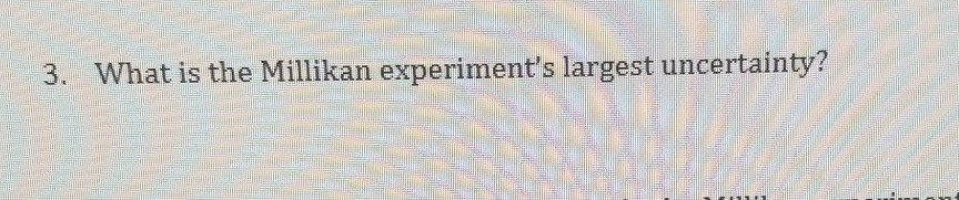 3 What Is The Millikan Experiment S Largest Uncertainty 1